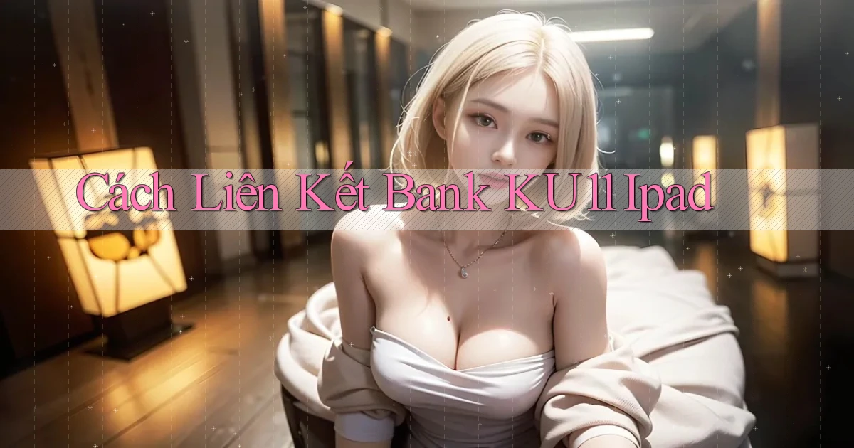 cách liên kết bank ku11 ipad