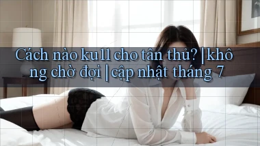 Cách nào ku11 cho tân thủ không chờ đợi cập nhật tháng 7