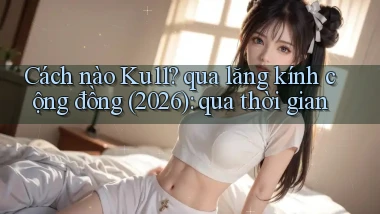 Cách nào Ku11 qua lăng kính cộng đồng (2026) qua thời gian