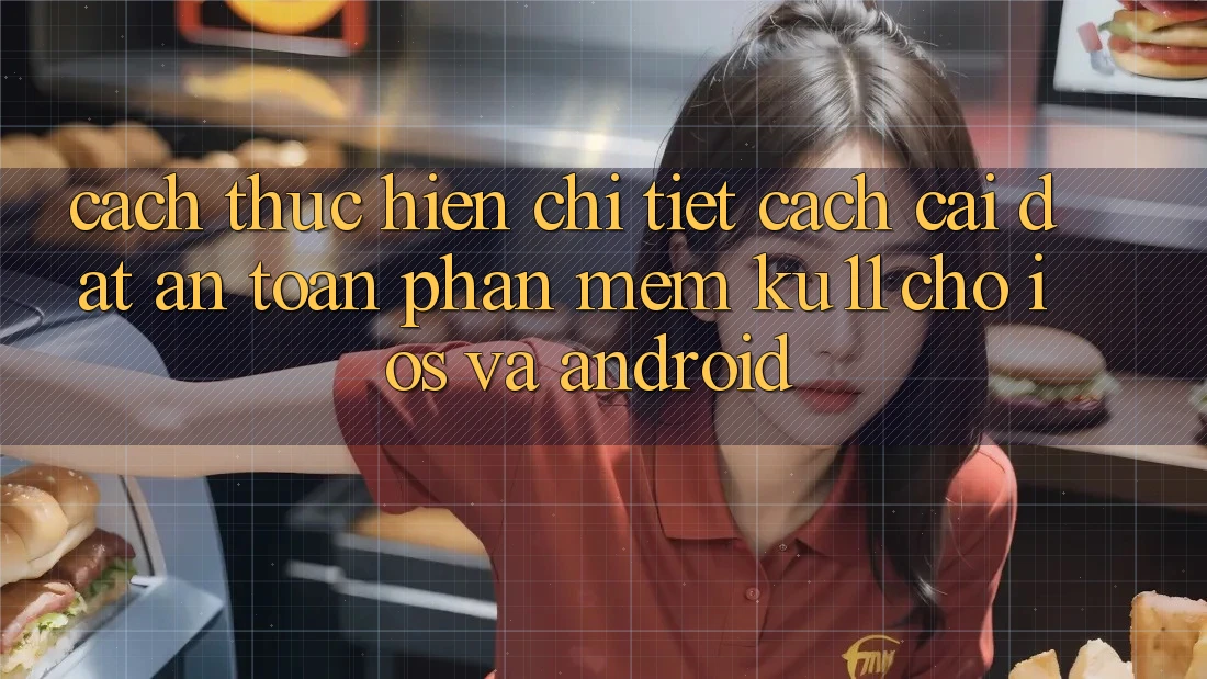 Cách thực hiện Chi Tiết Cách Cài đặt An Toàn Phần mềm Ku11 Cho iOS và Android