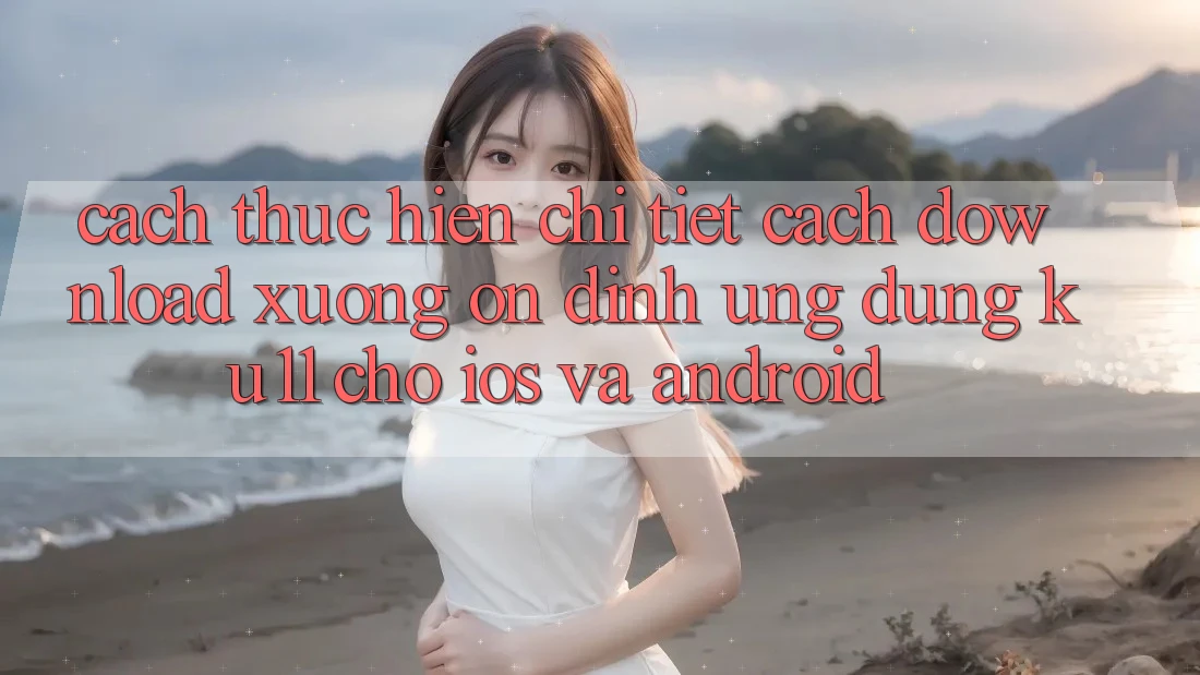 Cách thực hiện Chi Tiết Cách Download Xuống Ổn định Ứng dụng Ku11 Cho iOS và Android
