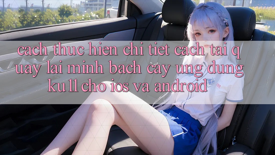 Cách thực hiện Chi Tiết Cách Tải quay lại Minh bạch cậy Ứng dụng Ku11 Cho iOS và Android Cách thực hiện Chi Tiết Cách Tải quay lại Minh bạch cậy Ứng dụng Ku11 Cho iOS và Android