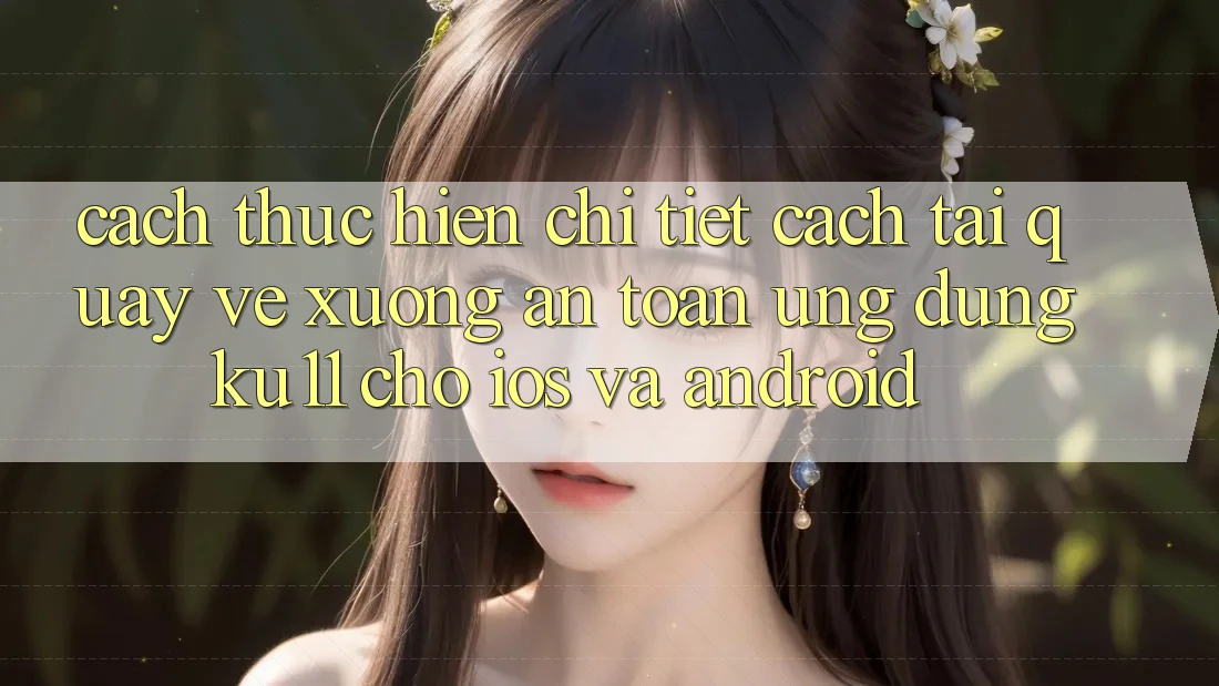 Cách thực hiện Chi Tiết Cách Tải quay về Xuống An Toàn Ứng dụng Ku11 Cho iOS và Android Cách thực hiện Chi Tiết Cách Tải quay về Xuống An Toàn Ứng dụng Ku11 Cho iOS và Android