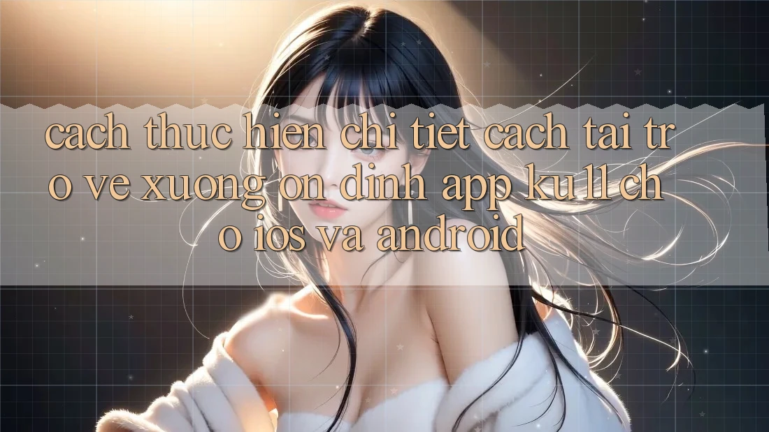 Cách thực hiện Chi Tiết Cách Tải trở về Xuống Ổn định App Ku11 Cho iOS và Android Cách thực hiện Chi Tiết Cách Tải trở về Xuống Ổn định App Ku11 Cho iOS và Android