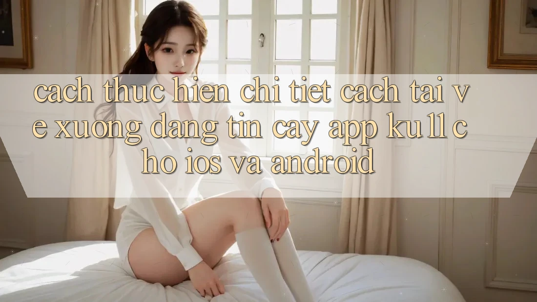 Cách thực hiện Chi Tiết Cách Tải về Xuống Đáng tin cậy App Ku11 Cho iOS và Android Cách thực hiện Chi Tiết Cách Tải về Xuống Đáng tin cậy App Ku11 Cho iOS và Android