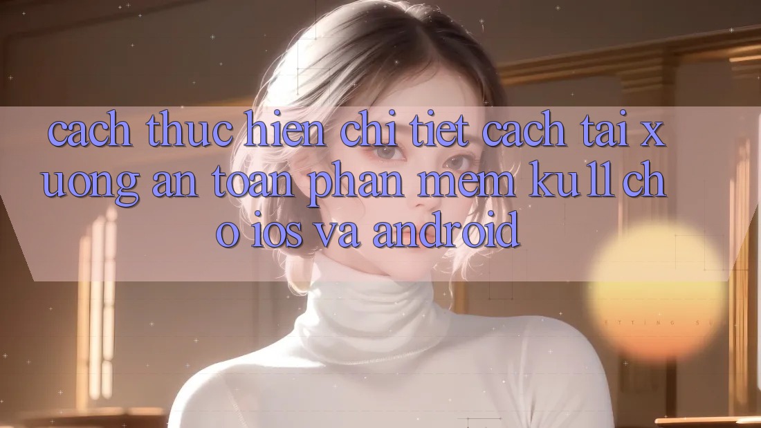 Cách thực hiện Chi Tiết Cách Tải Xuống An Toàn Phần mềm Ku11 Cho iOS và Android Cách thực hiện Chi Tiết Cách Tải Xuống An Toàn Phần mềm Ku11 Cho iOS và Android