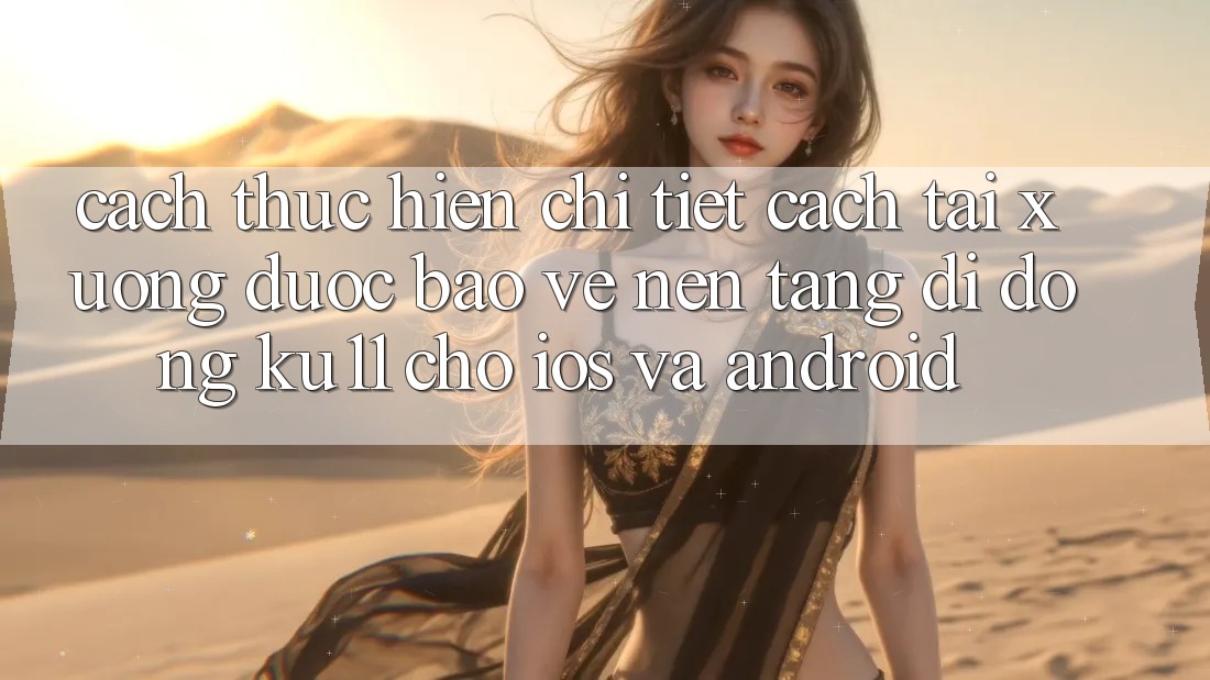 Cách thực hiện Chi Tiết Cách Tải Xuống Được bảo vệ Nền tảng di động Ku11 Cho iOS và Android