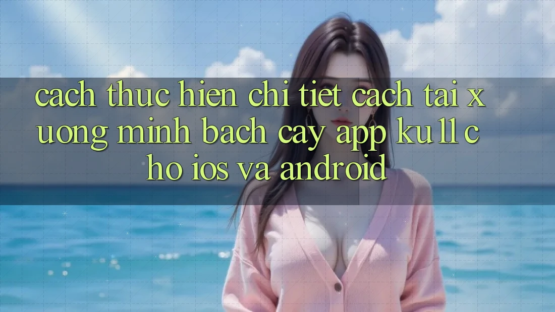 Cách thực hiện Chi Tiết Cách Tải Xuống Minh bạch cậy App Ku11 Cho iOS và Android