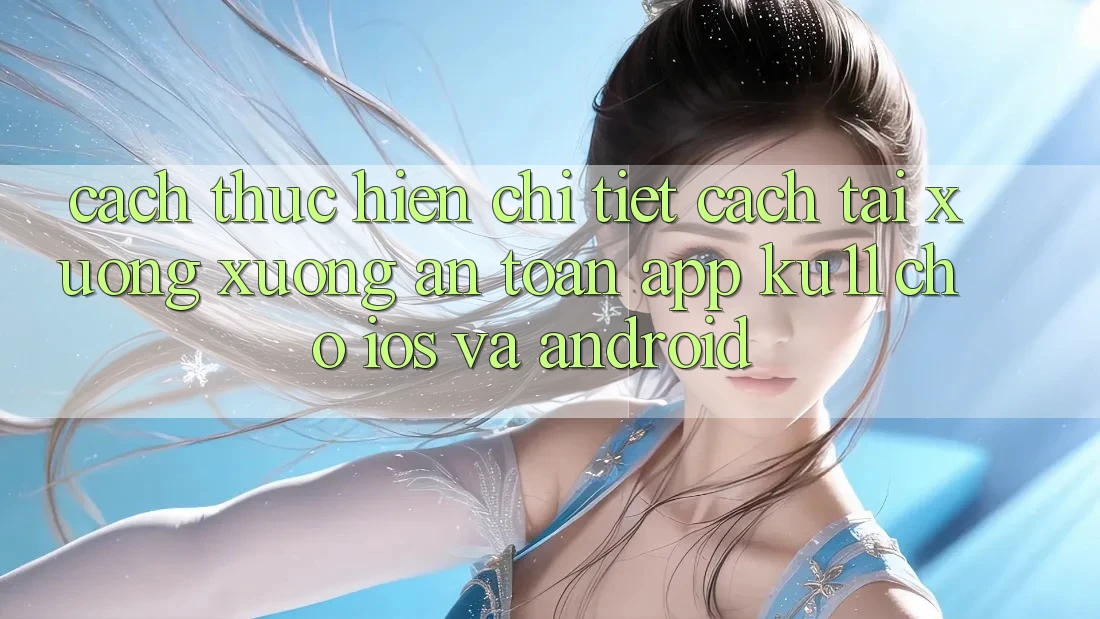 Cách thực hiện Chi Tiết Cách Tải xuống Xuống An Toàn App Ku11 Cho iOS và Android Cách thực hiện Chi Tiết Cách Tải xuống Xuống An Toàn App Ku11 Cho iOS và Android