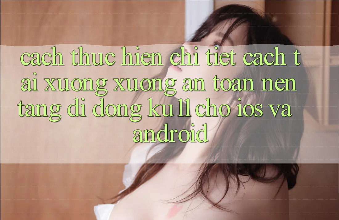 Cách thực hiện Chi Tiết Cách Tải xuống Xuống An Toàn Nền tảng di động Ku11 Cho iOS và Android Cách thực hiện Chi Tiết Cách Tải xuống Xuống An Toàn Nền tảng di động Ku11 Cho iOS và Android