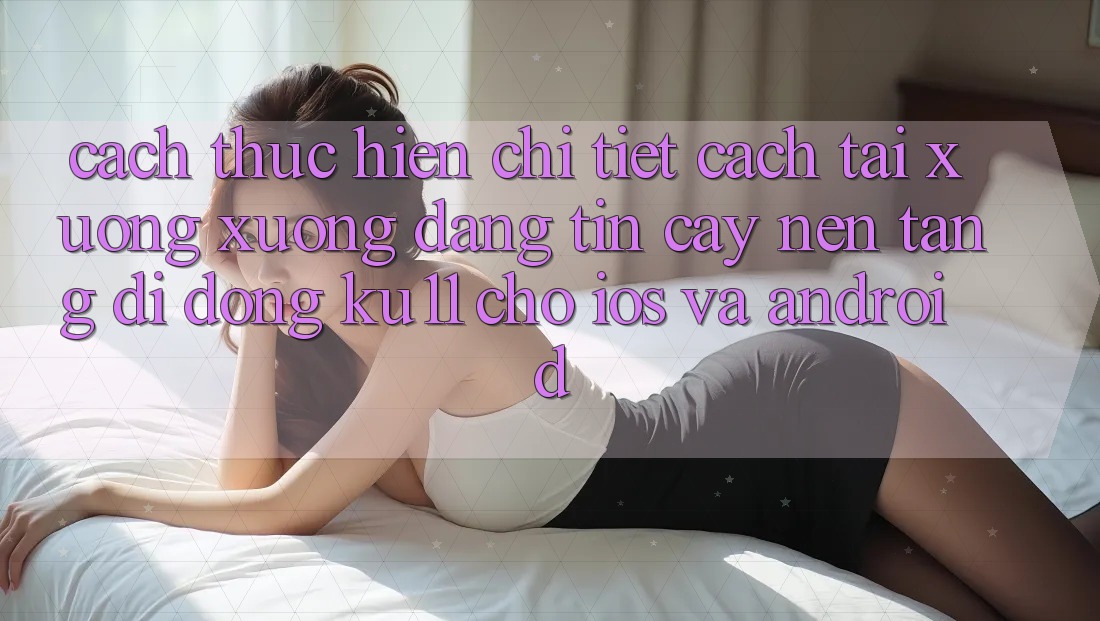 Cách thực hiện Chi Tiết Cách Tải xuống Xuống Đáng tin cậy Nền tảng di động Ku11 Cho iOS và Android Cách thực hiện Chi Tiết Cách Tải xuống Xuống Đáng tin cậy Nền tảng di động Ku11 Cho iOS và Android