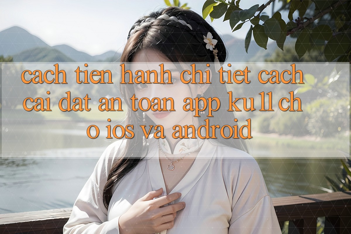 Cách tiến hành Chi Tiết Cách Cài đặt An Toàn App Ku11 Cho iOS và Android
