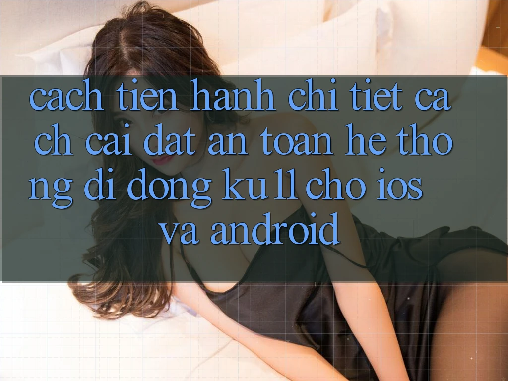 Cách tiến hành Chi Tiết Cách Cài đặt An Toàn Hệ thống di động Ku11 Cho iOS và Android Cách tiến hành Chi Tiết Cách Cài đặt An Toàn Hệ thống di động Ku11 Cho iOS và Android