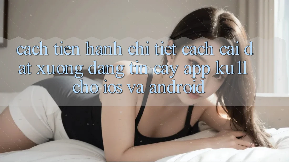 Cách tiến hành Chi Tiết Cách Cài đặt Xuống Đáng tin cậy App Ku11 Cho iOS và Android