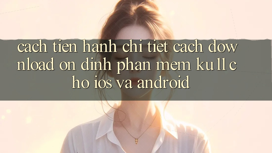 Cách tiến hành Chi Tiết Cách Download Ổn định Phần mềm Ku11 Cho iOS và Android Cách tiến hành Chi Tiết Cách Download Ổn định Phần mềm Ku11 Cho iOS và Android