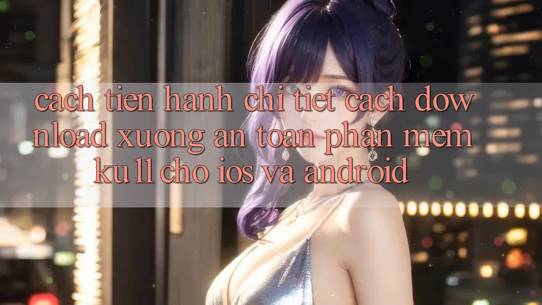 Cách tiến hành Chi Tiết Cách Download Xuống An Toàn Phần mềm Ku11 Cho iOS và Android Cách tiến hành Chi Tiết Cách Download Xuống An Toàn Phần mềm Ku11 Cho iOS và Android