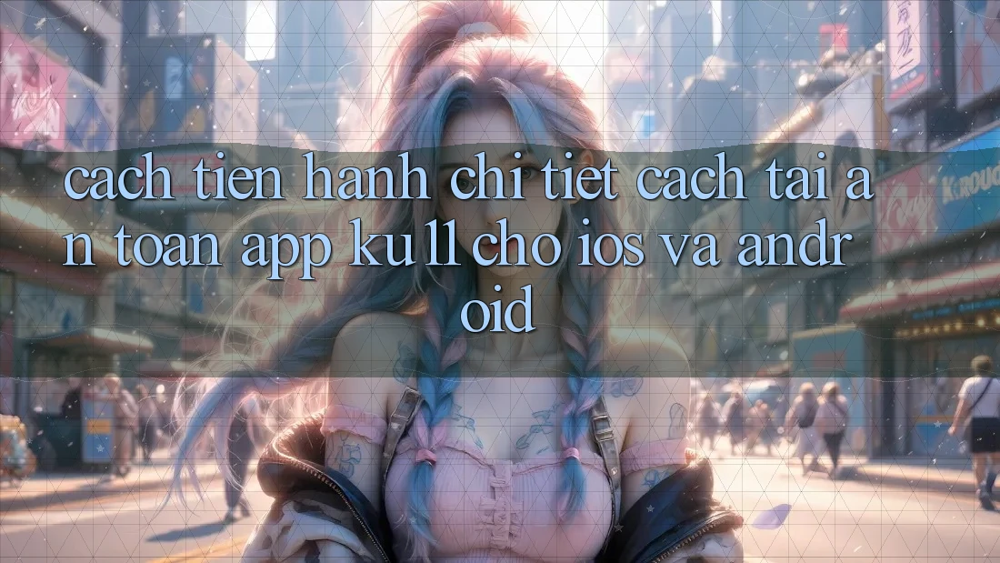 Cách tiến hành Chi Tiết Cách Tải An Toàn App Ku11 Cho iOS và Android Cách tiến hành Chi Tiết Cách Tải An Toàn App Ku11 Cho iOS và Android
