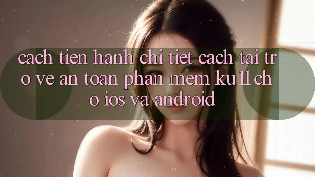 Cách tiến hành Chi Tiết Cách Tải trở về An Toàn Phần mềm Ku11 Cho iOS và Android