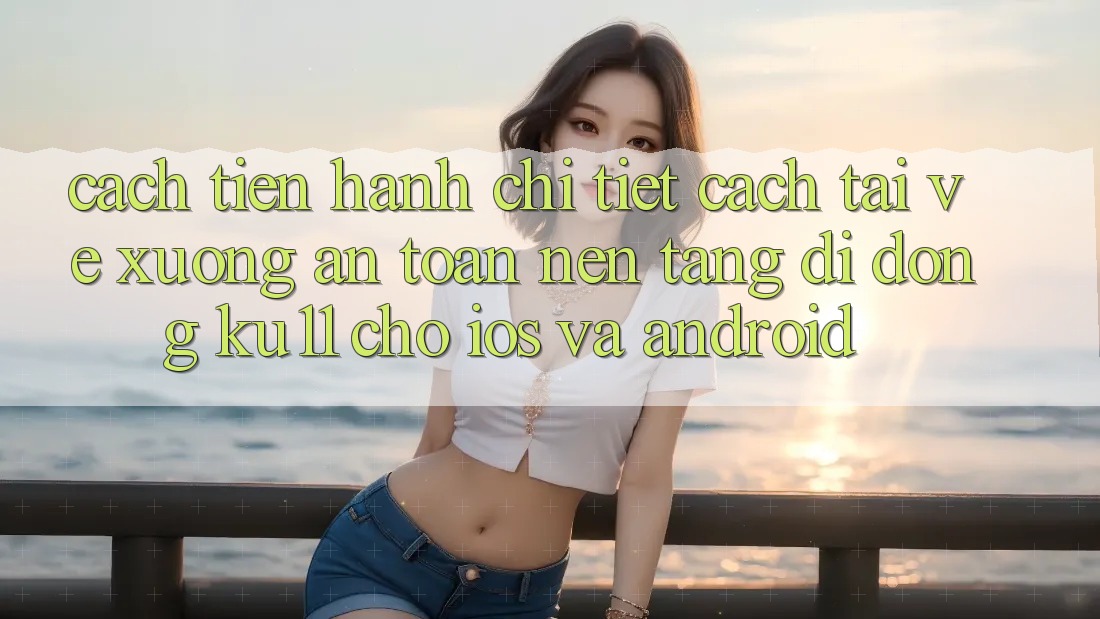 Cách tiến hành Chi Tiết Cách Tải về Xuống An Toàn Nền tảng di động Ku11 Cho iOS và Android Cách tiến hành Chi Tiết Cách Tải về Xuống An Toàn Nền tảng di động Ku11 Cho iOS và Android