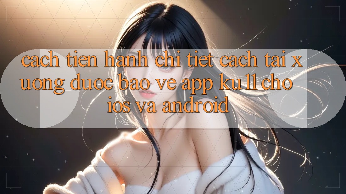Cách tiến hành Chi Tiết Cách Tải Xuống Được bảo vệ App Ku11 Cho iOS và Android Cách tiến hành Chi Tiết Cách Tải Xuống Được bảo vệ App Ku11 Cho iOS và Android