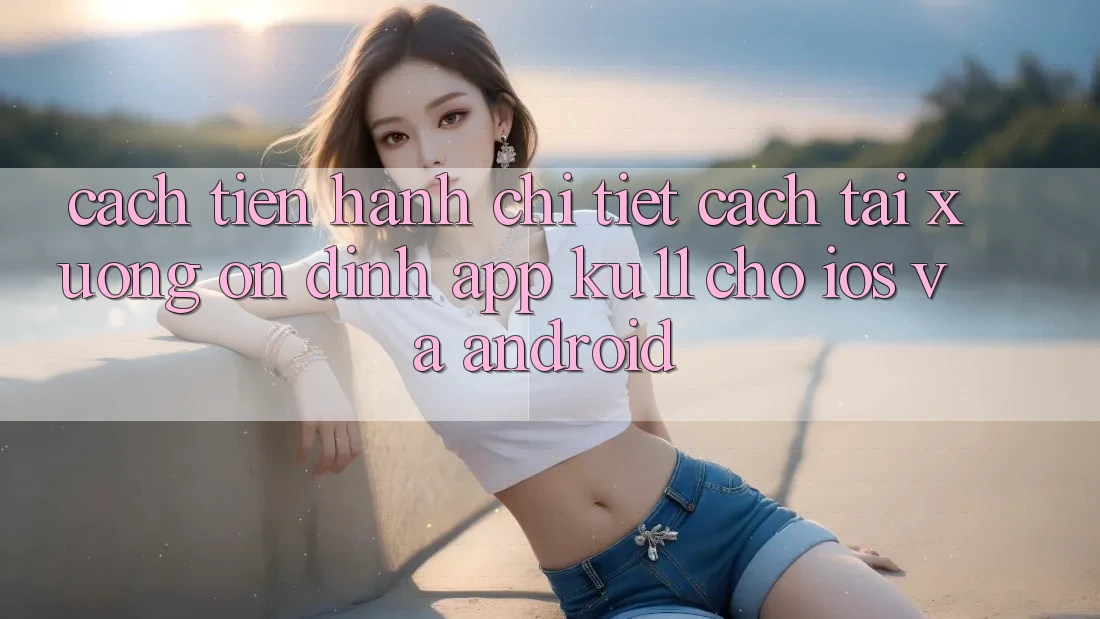 Cách tiến hành Chi Tiết Cách Tải Xuống Ổn định App Ku11 Cho iOS và Android Cách tiến hành Chi Tiết Cách Tải Xuống Ổn định App Ku11 Cho iOS và Android
