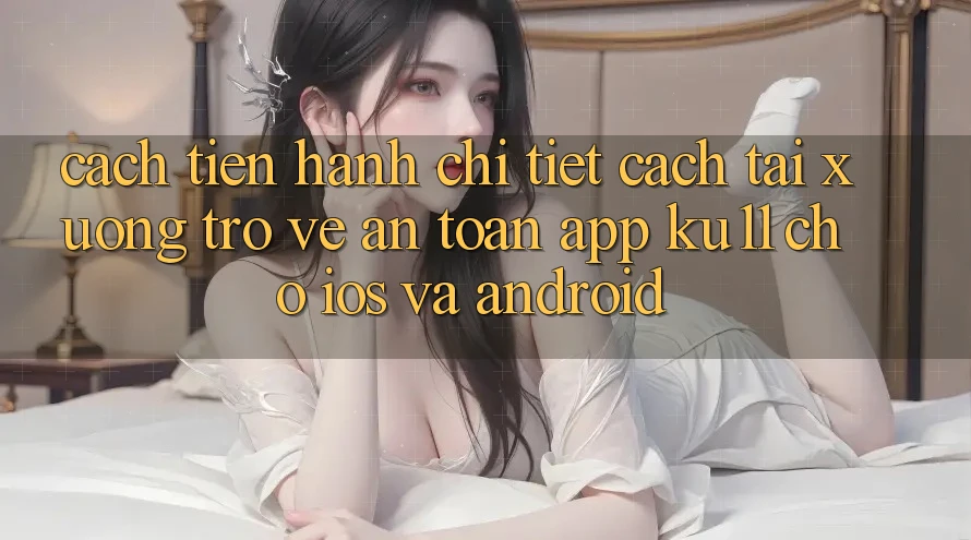 Cách tiến hành Chi Tiết Cách Tải xuống trở về An Toàn App Ku11 Cho iOS và Android