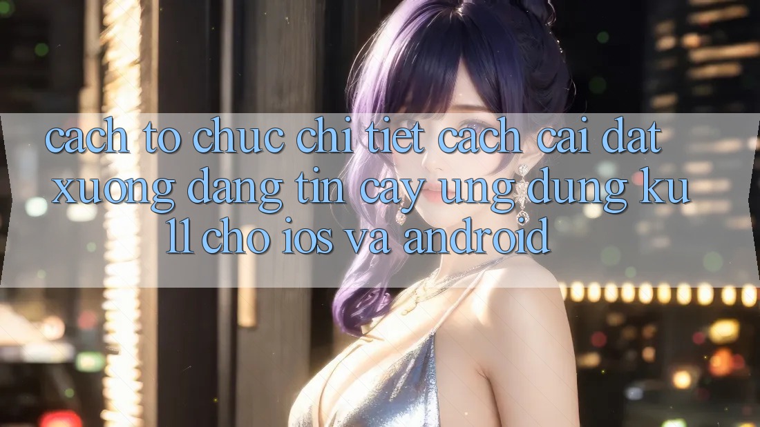 Cách tổ chức Chi Tiết Cách Cài đặt Xuống Đáng tin cậy Ứng dụng Ku11 Cho iOS và Android