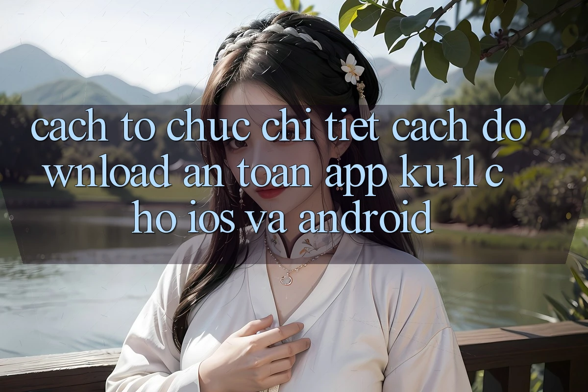 Cách tổ chức Chi Tiết Cách Download An Toàn App Ku11 Cho iOS và Android Cách tổ chức Chi Tiết Cách Download An Toàn App Ku11 Cho iOS và Android
