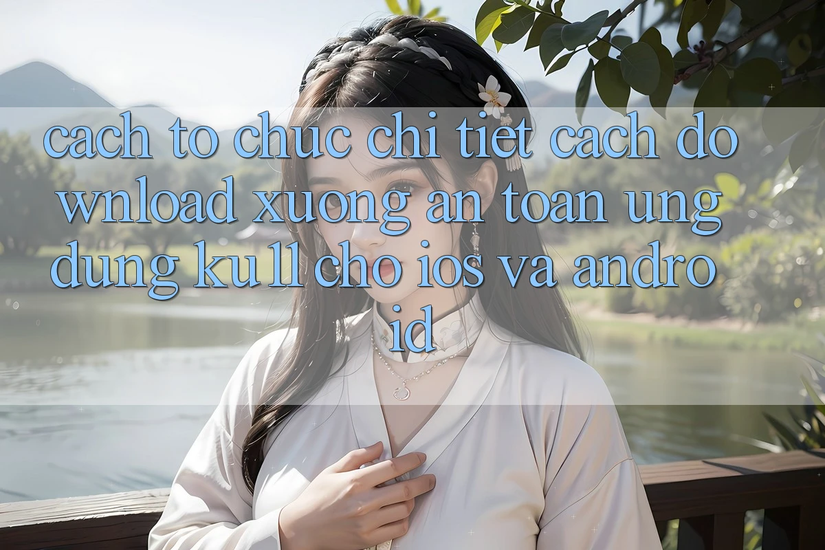 Cách tổ chức Chi Tiết Cách Download Xuống An Toàn Ứng dụng Ku11 Cho iOS và Android Cách tổ chức Chi Tiết Cách Download Xuống An Toàn Ứng dụng Ku11 Cho iOS và Android