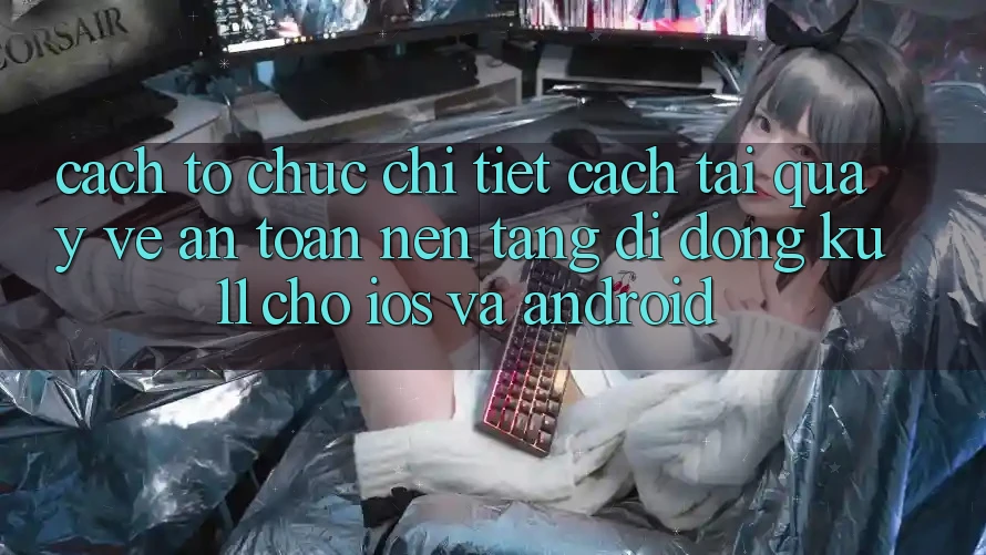 Cách tổ chức Chi Tiết Cách Tải quay về An toàn Nền tảng di động Ku11 Cho iOS và Android Cách tổ chức Chi Tiết Cách Tải quay về An toàn Nền tảng di động Ku11 Cho iOS và Android