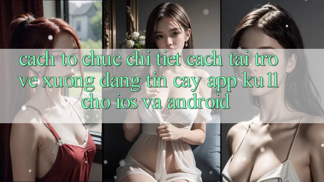 Cách tổ chức Chi Tiết Cách Tải trở về Xuống Đáng tin cậy App Ku11 Cho iOS và Android Cách tổ chức Chi Tiết Cách Tải trở về Xuống Đáng tin cậy App Ku11 Cho iOS và Android