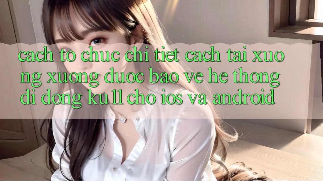 Cách tổ chức Chi Tiết Cách Tải xuống Xuống Được bảo vệ Hệ thống di động Ku11 Cho iOS và Android Cách tổ chức Chi Tiết Cách Tải xuống Xuống Được bảo vệ Hệ thống di động Ku11 Cho iOS và Android
