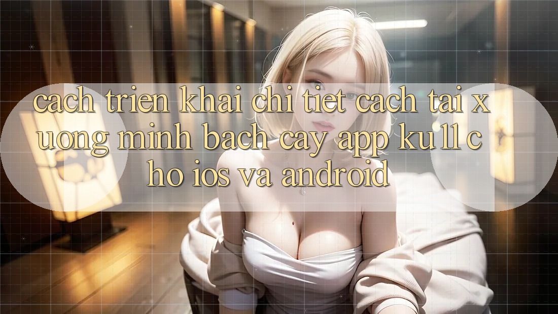 Cách triển khai Chi Tiết Cách Tải Xuống Minh bạch cậy App Ku11 Cho iOS và Android Cách triển khai Chi Tiết Cách Tải Xuống Minh bạch cậy App Ku11 Cho iOS và Android