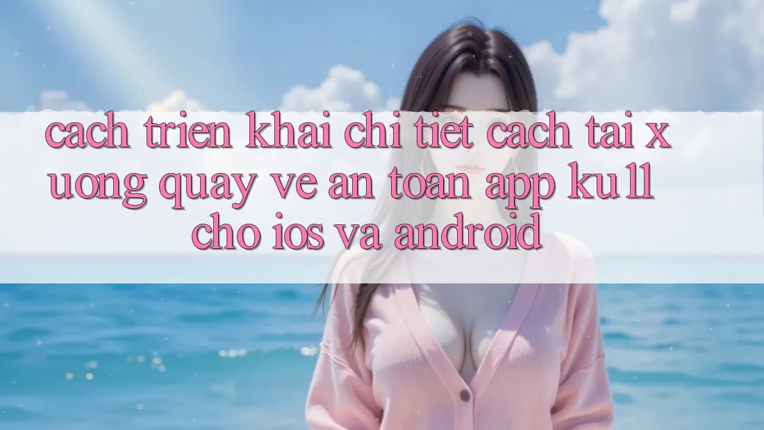 Cách triển khai Chi Tiết Cách Tải xuống quay về An Toàn App Ku11 Cho iOS và Android Cách triển khai Chi Tiết Cách Tải xuống quay về An Toàn App Ku11 Cho iOS và Android