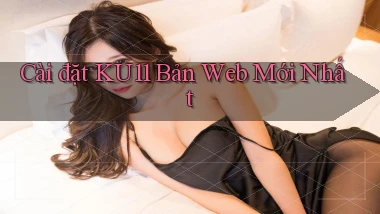 cài đặt ku11 bản web mới nhất
