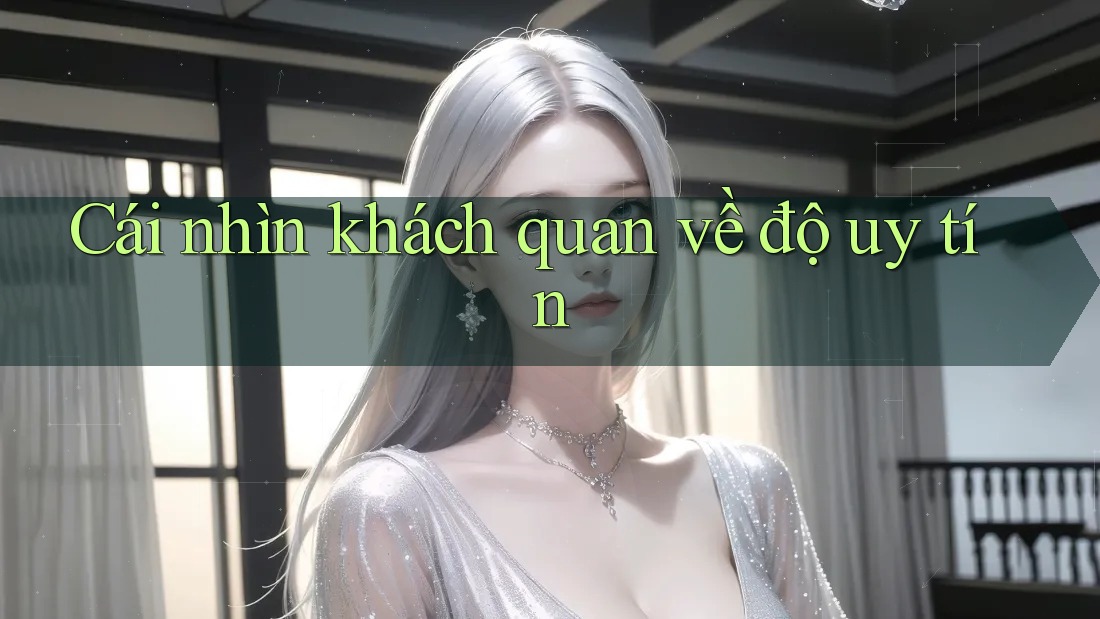 Cái nhìn khách quan về độ uy tín