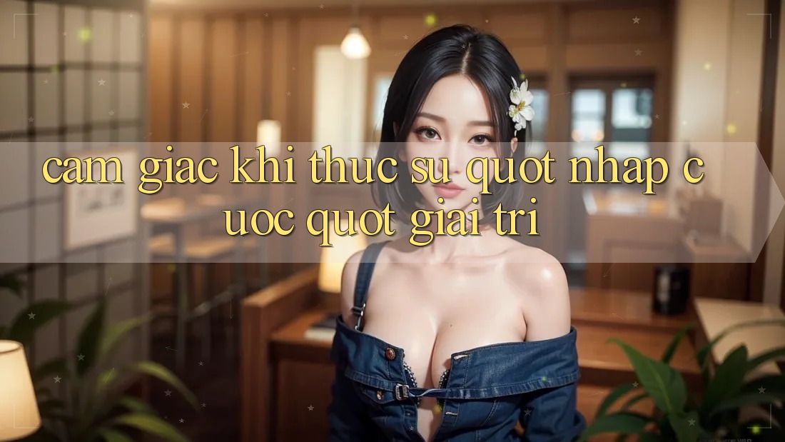 Cảm giác khi thực sự " nhập cuộc" giải trí Cảm giác khi thực sự " nhập cuộc" giải trí