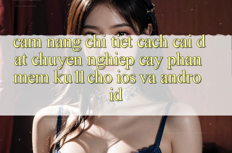 Cẩm nang Chi Tiết Cách Cài đặt Chuyên nghiệp cậy Phần mềm Ku11 Cho iOS và Android Cẩm nang Chi Tiết Cách Cài đặt Chuyên nghiệp cậy Phần mềm Ku11 Cho iOS và Android