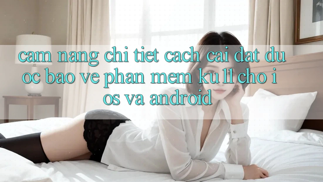 Cẩm nang Chi Tiết Cách Cài đặt Được bảo vệ Phần mềm Ku11 Cho iOS và Android Cẩm nang Chi Tiết Cách Cài đặt Được bảo vệ Phần mềm Ku11 Cho iOS và Android