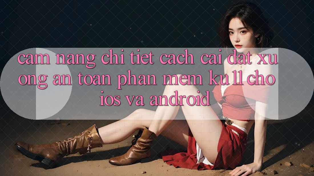Cẩm nang Chi Tiết Cách Cài đặt Xuống An Toàn Phần mềm Ku11 Cho iOS và Android Cẩm nang Chi Tiết Cách Cài đặt Xuống An Toàn Phần mềm Ku11 Cho iOS và Android