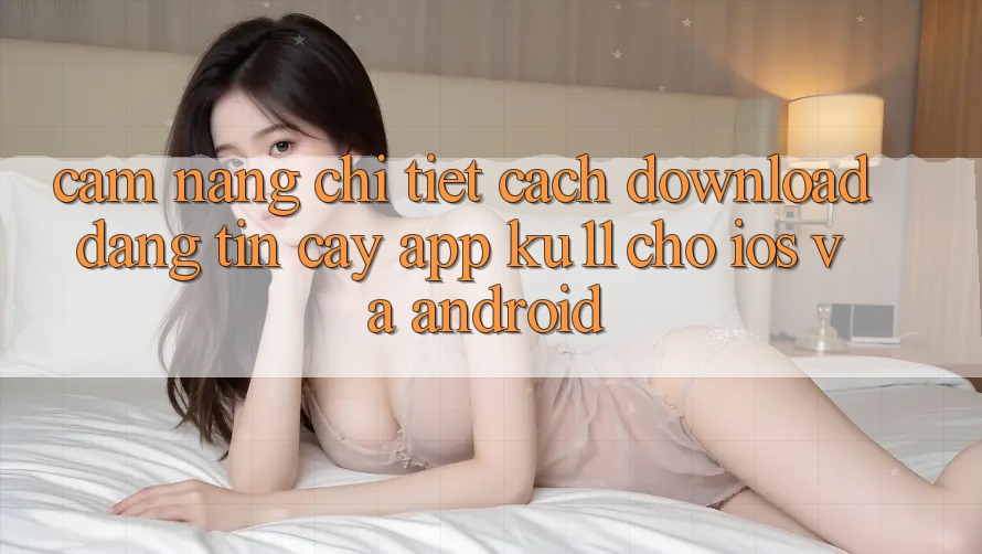 Cẩm nang Chi Tiết Cách Download Đáng tin cậy App Ku11 Cho iOS và Android Cẩm nang Chi Tiết Cách Download Đáng tin cậy App Ku11 Cho iOS và Android
