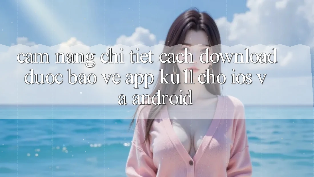 Cẩm nang Chi Tiết Cách Download Được bảo vệ App Ku11 Cho iOS và Android Cẩm nang Chi Tiết Cách Download Được bảo vệ App Ku11 Cho iOS và Android