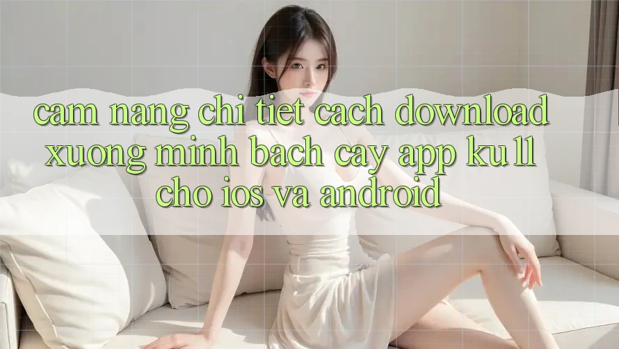 Cẩm nang Chi Tiết Cách Download Xuống Minh bạch cậy App Ku11 Cho iOS và Android Cẩm nang Chi Tiết Cách Download Xuống Minh bạch cậy App Ku11 Cho iOS và Android