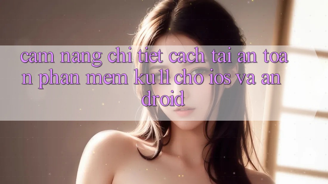 Cẩm nang Chi Tiết Cách Tải An Toàn Phần mềm Ku11 Cho iOS và Android Cẩm nang Chi Tiết Cách Tải An Toàn Phần mềm Ku11 Cho iOS và Android