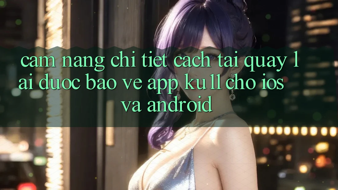 Cẩm nang Chi Tiết Cách Tải quay lại Được bảo vệ App Ku11 Cho iOS và Android Cẩm nang Chi Tiết Cách Tải quay lại Được bảo vệ App Ku11 Cho iOS và Android