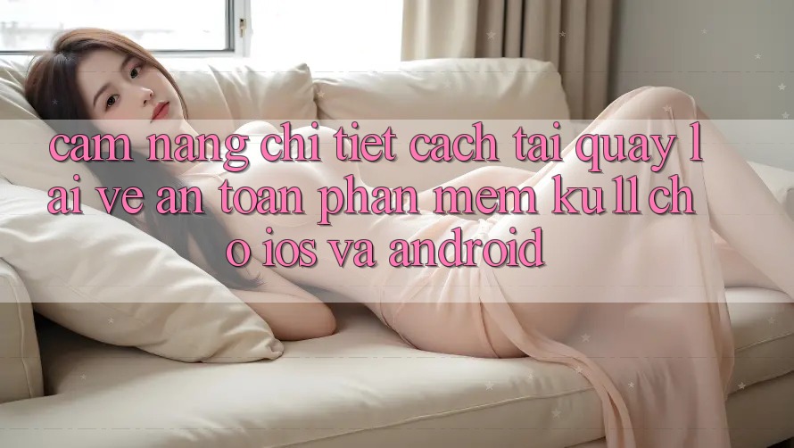 Cẩm nang Chi Tiết Cách Tải quay lại về An Toàn Phần mềm Ku11 Cho iOS và Android Cẩm nang Chi Tiết Cách Tải quay lại về An Toàn Phần mềm Ku11 Cho iOS và Android