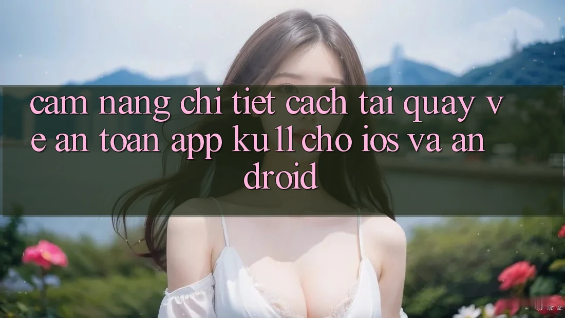 Cẩm nang Chi Tiết Cách Tải quay về An Toàn App Ku11 Cho iOS và Android Cẩm nang Chi Tiết Cách Tải quay về An Toàn App Ku11 Cho iOS và Android