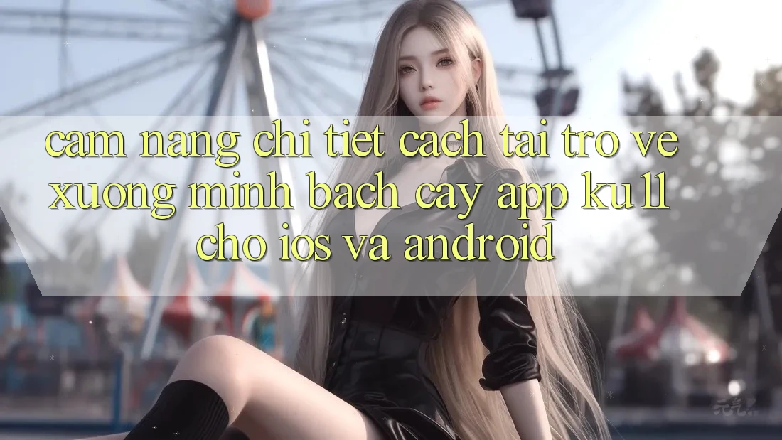 Cẩm nang Chi Tiết Cách Tải trở về Xuống Minh bạch cậy App Ku11 Cho iOS và Android Cẩm nang Chi Tiết Cách Tải trở về Xuống Minh bạch cậy App Ku11 Cho iOS và Android