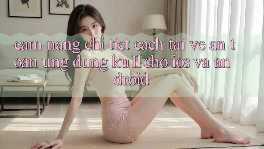 Cẩm nang Chi Tiết Cách Tải về An Toàn Ứng dụng Ku11 Cho iOS và Android