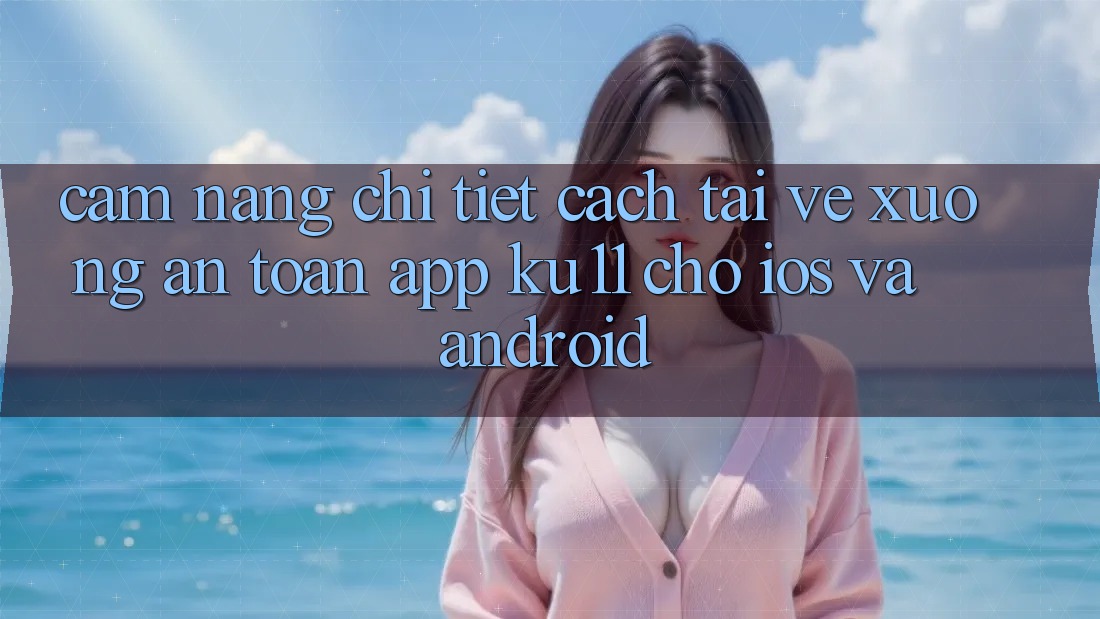 Cẩm nang Chi Tiết Cách Tải về Xuống An Toàn App Ku11 Cho iOS và Android Cẩm nang Chi Tiết Cách Tải về Xuống An Toàn App Ku11 Cho iOS và Android